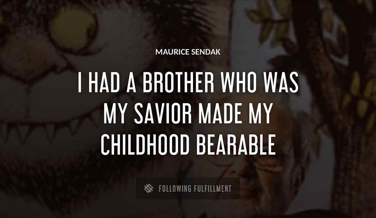 i had a brother who was my savior made my childhood bearable Maurice Sendak quote
