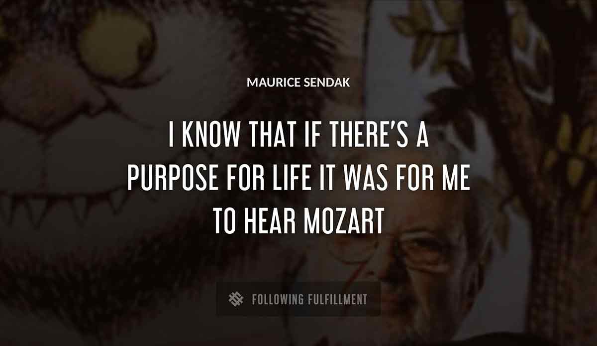 i know that if there s a purpose for life it was for me to hear mozart Maurice Sendak quote