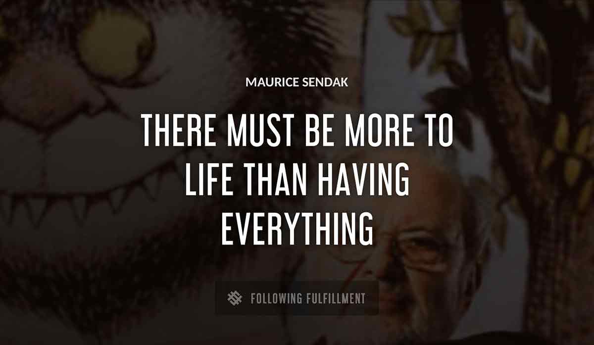 there must be more to life than having everything Maurice Sendak quote