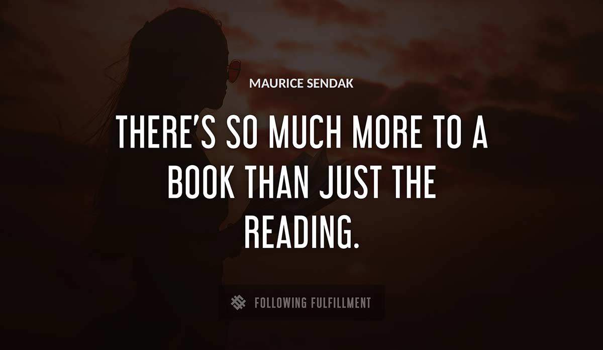there s so much more to a book than just the reading Maurice Sendak quote