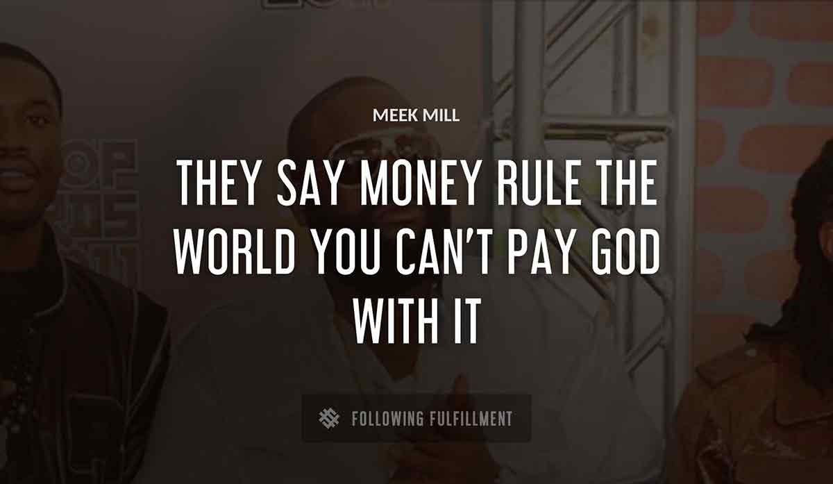 they say money rule the world you can t pay god with it Meek Mill quote