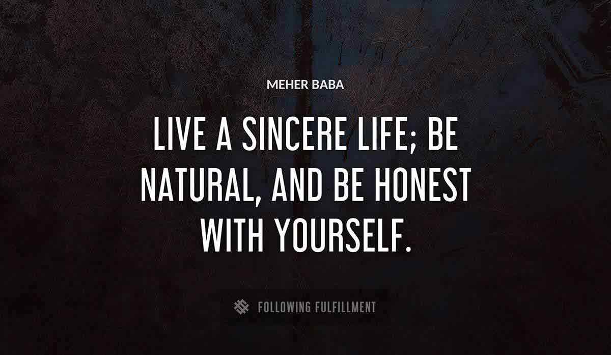 live a sincere life be natural and be honest with yourself Meher Baba quote