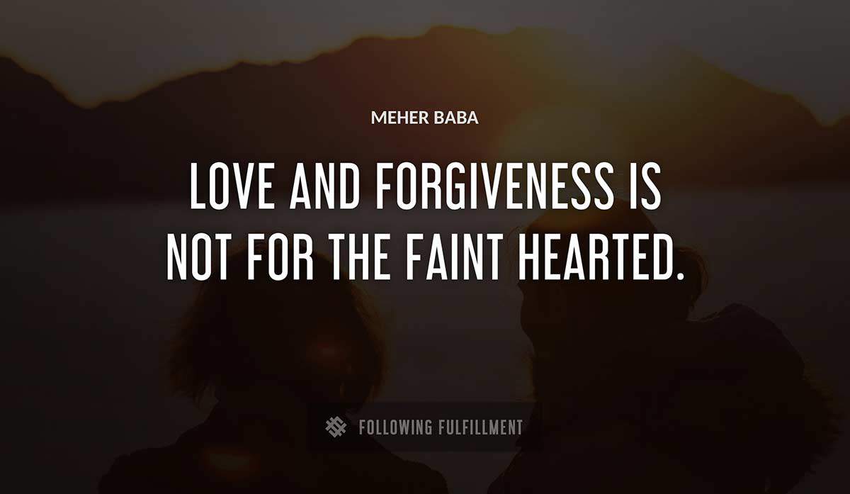 love and forgiveness is not for the faint hearted Meher Baba quote