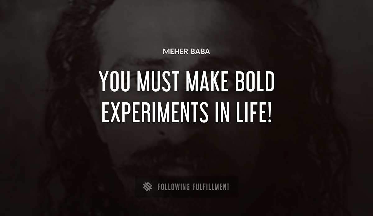 you must make bold experiments in life Meher Baba quote