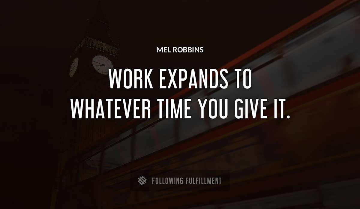 work expands to whatever time you give it Mel Robbins quote