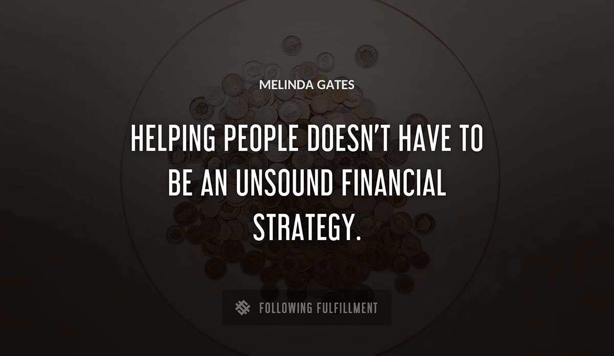 helping people doesn t have to be an unsound financial strategy Melinda Gates quote