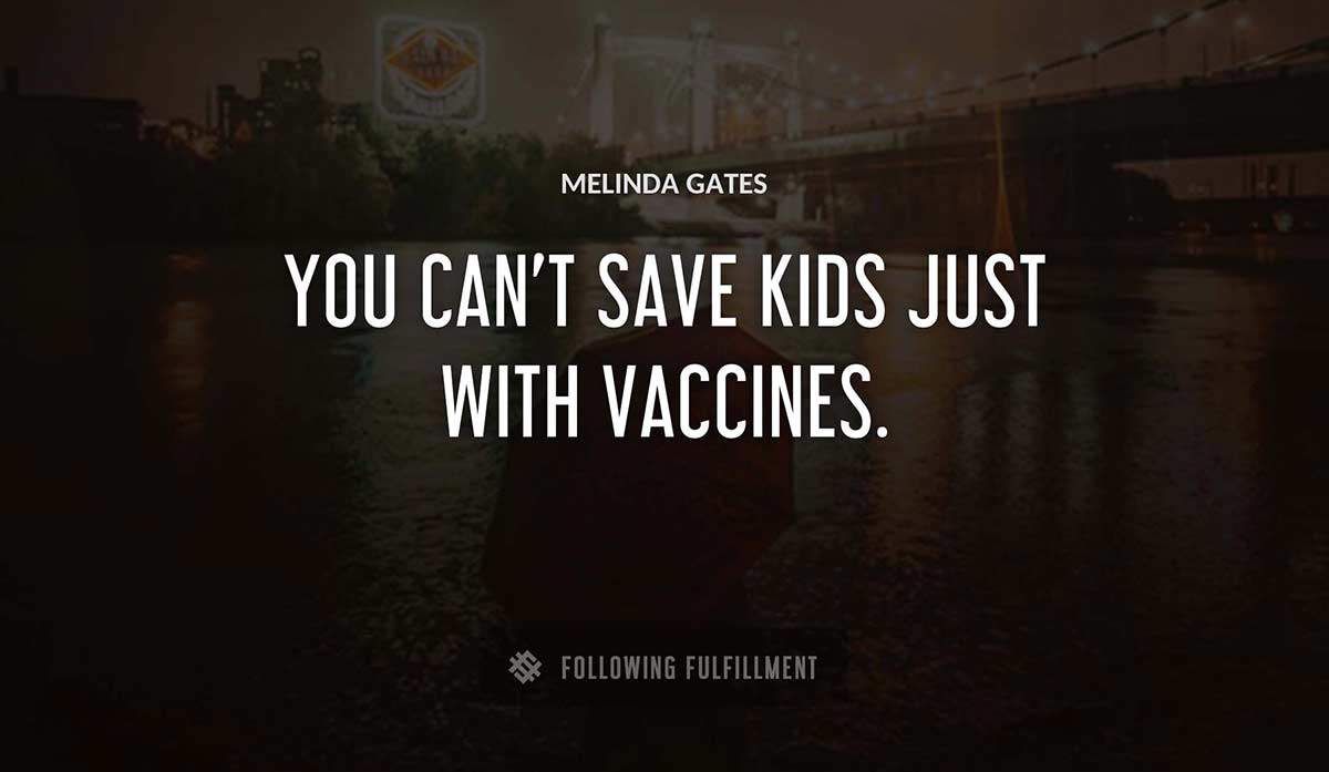 you can t save kids just with vaccines Melinda Gates quote