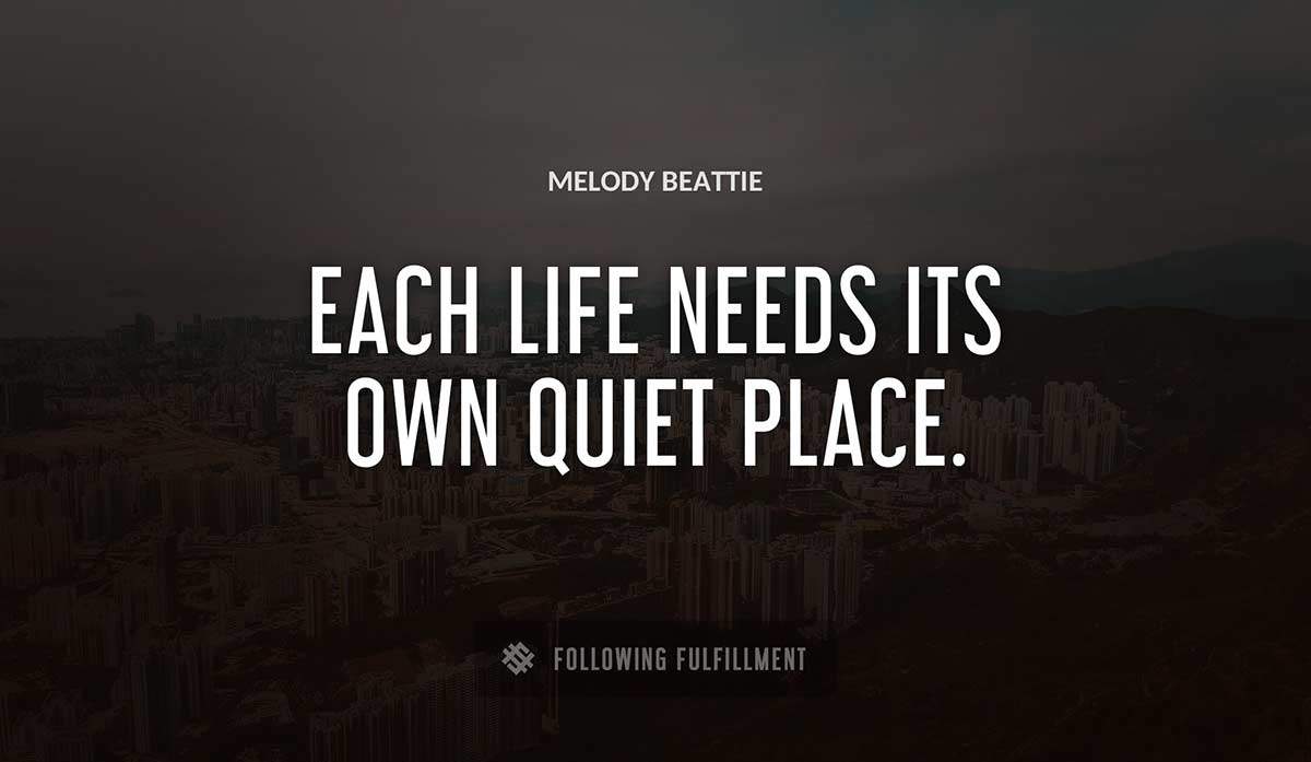 each life needs its own quiet place Melody Beattie quote