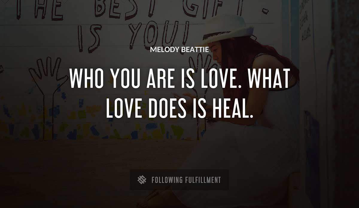 who you are is love what love does is heal Melody Beattie quote