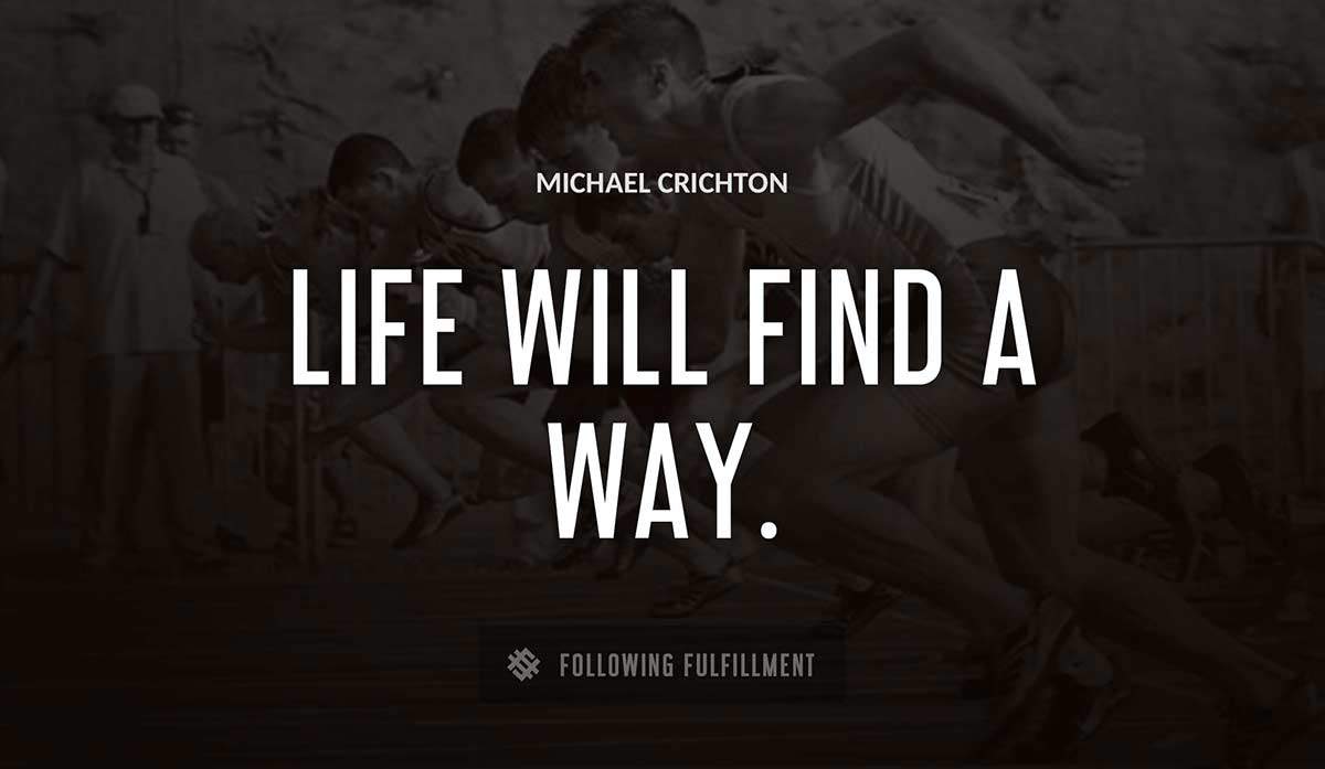 life will find a way Michael Crichton quote