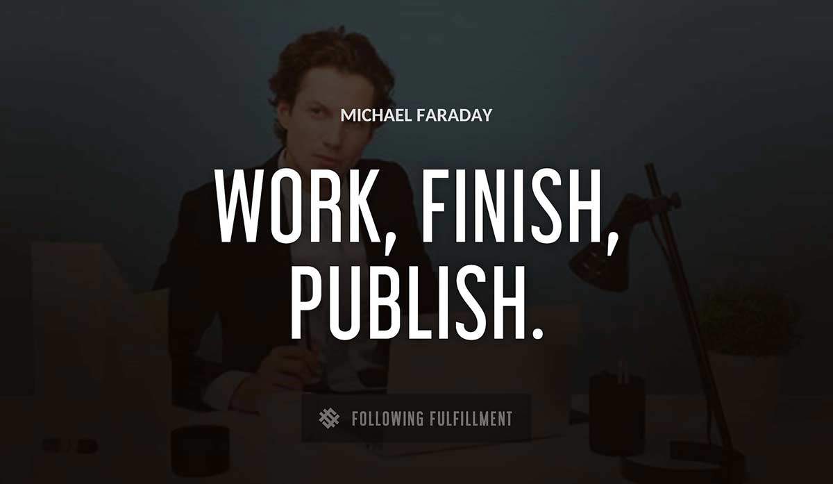 work finish publish Michael Faraday quote
