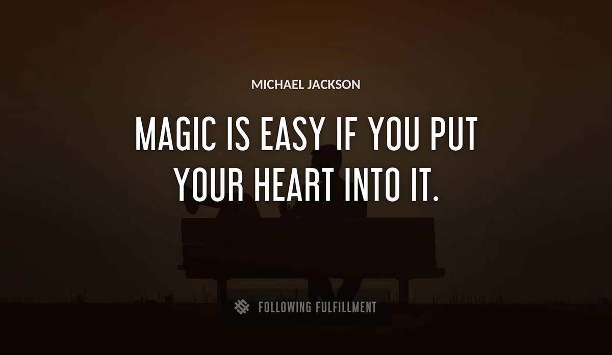 magic is easy if you put your heart into it Michael Jackson quote