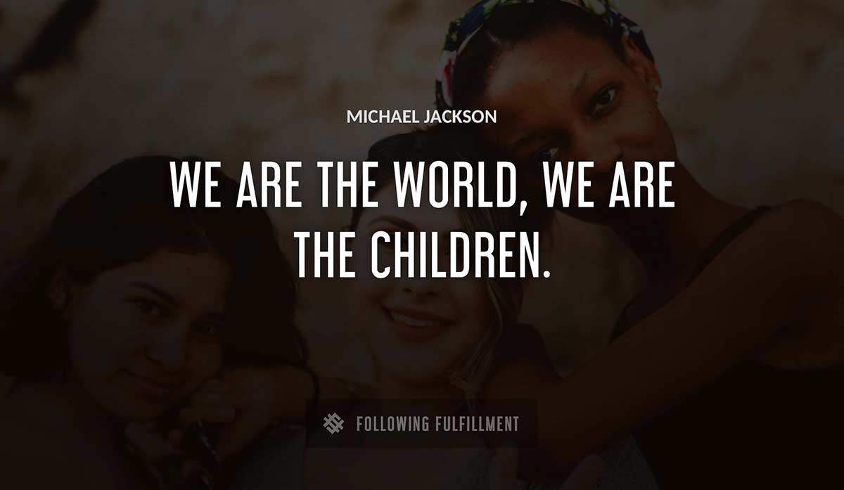 we are the world we are the children Michael Jackson quote