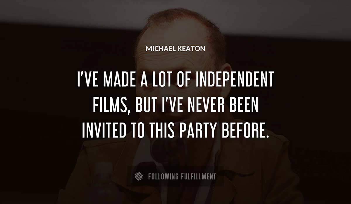 i ve made a lot of independent films but i ve never been invited to this party before Michael Keaton quote