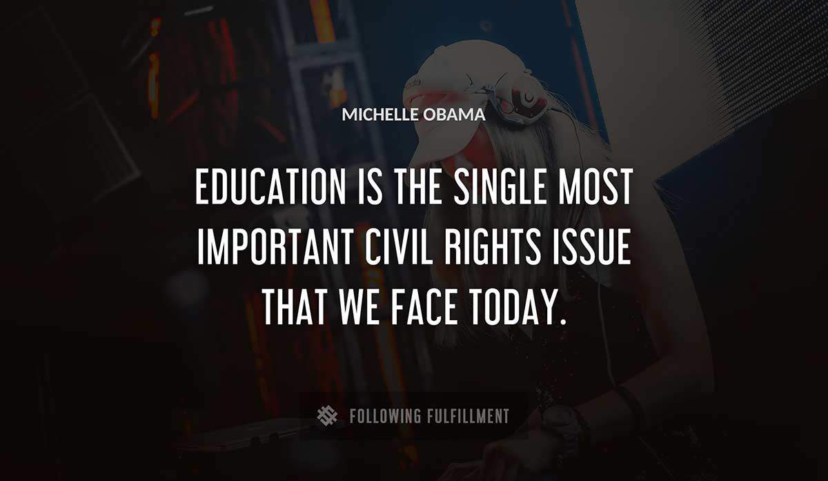 education is the single most important civil rights issue that we face today Michelle Obama quote