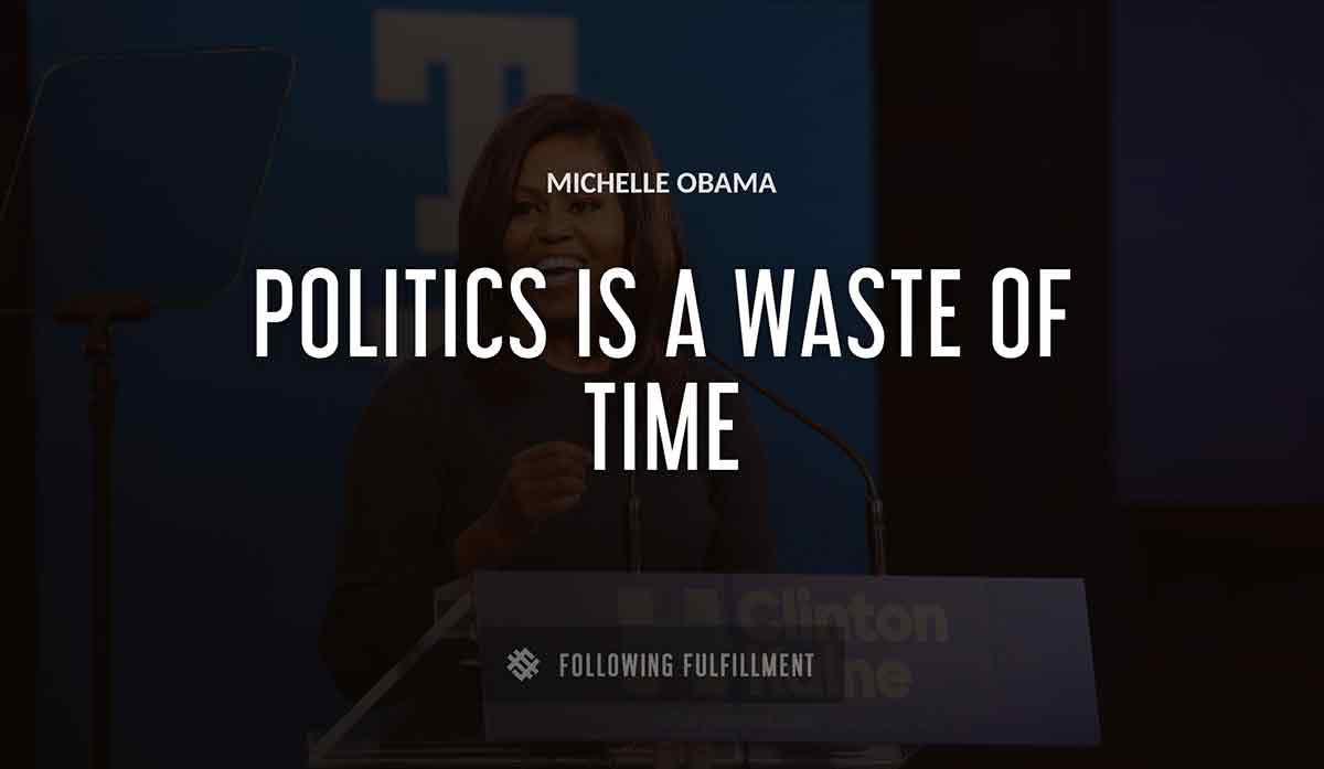 politics is a waste of time Michelle Obama quote