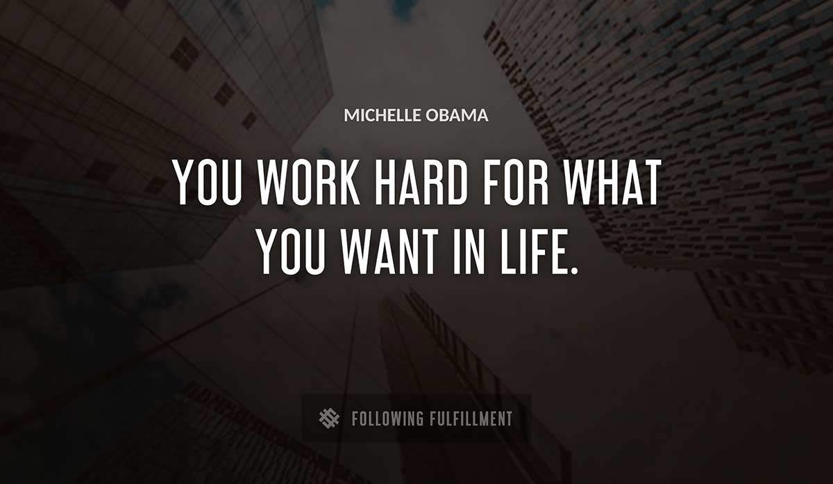 you work hard for what you want in life Michelle Obama quote