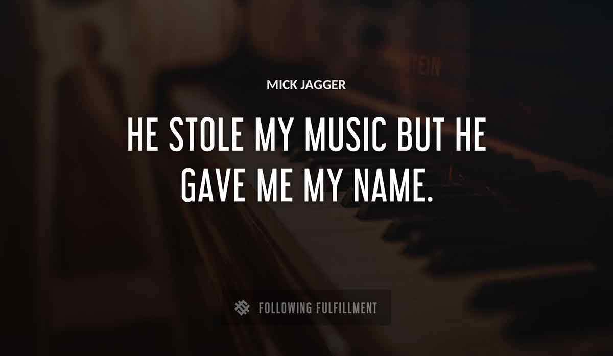 he stole my music but he gave me my name Mick Jagger quote