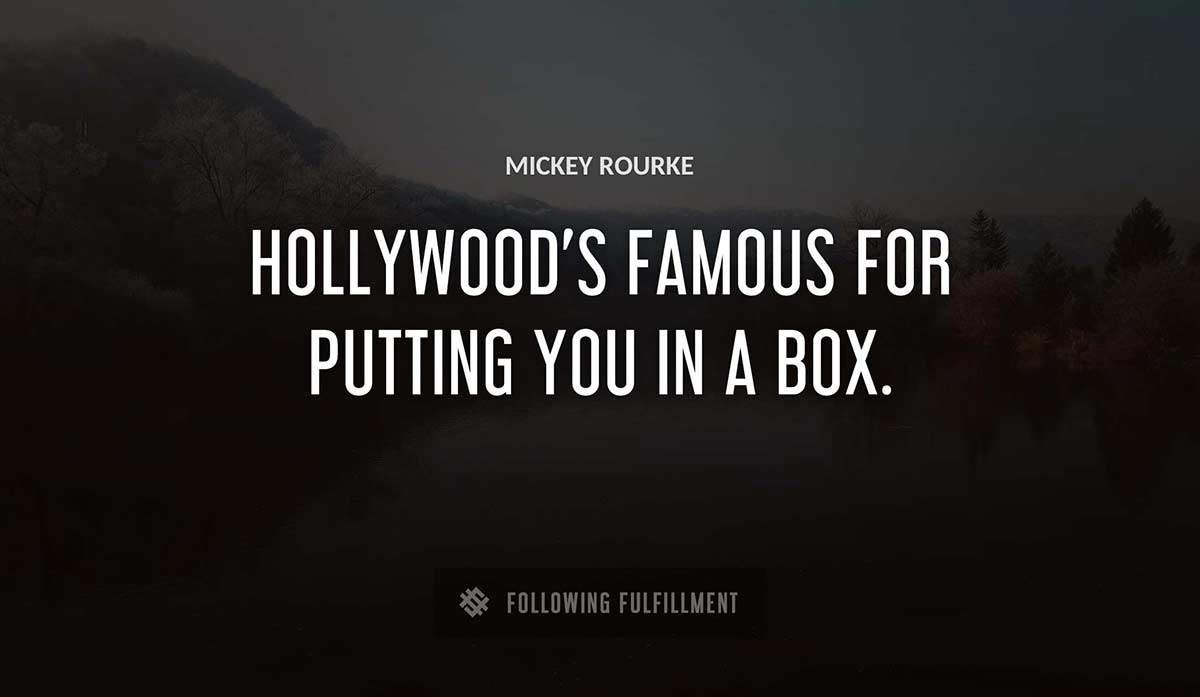hollywood s famous for putting you in a box Mickey Rourke quote