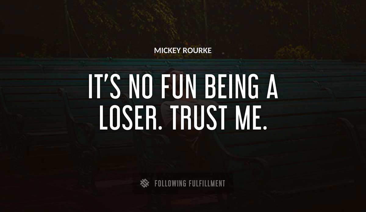 it s no fun being a loser trust me Mickey Rourke quote