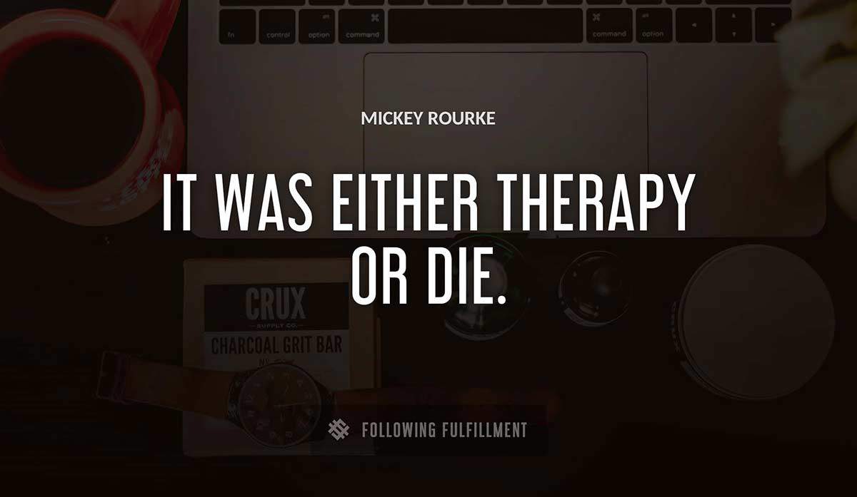 it was either therapy or die Mickey Rourke quote