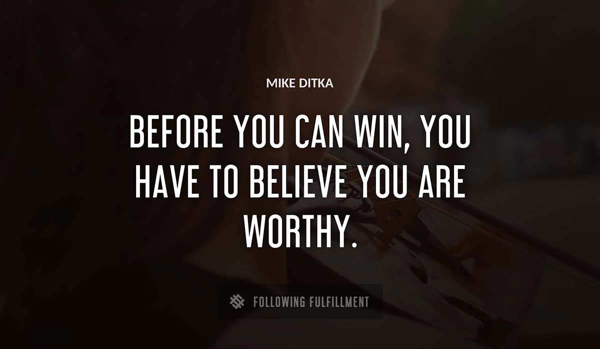 before you can win you have to believe you are worthy Mike Ditka quote