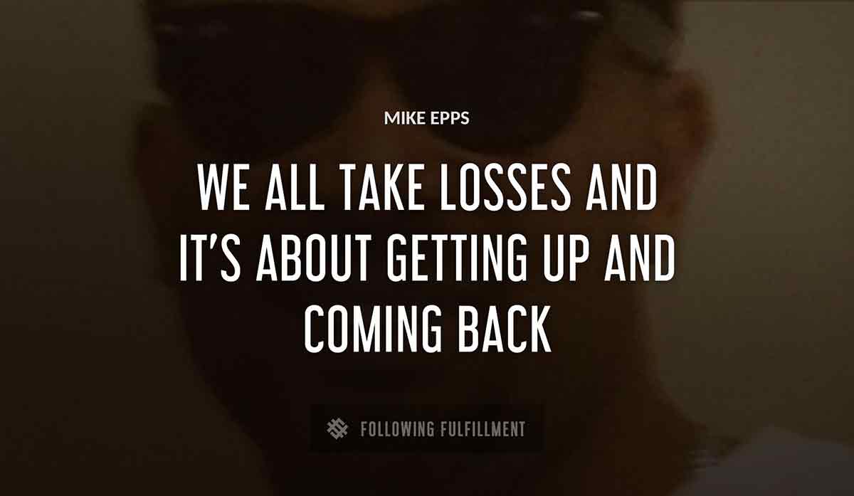 we all take losses and it s about getting up and coming back Mike Epps quote