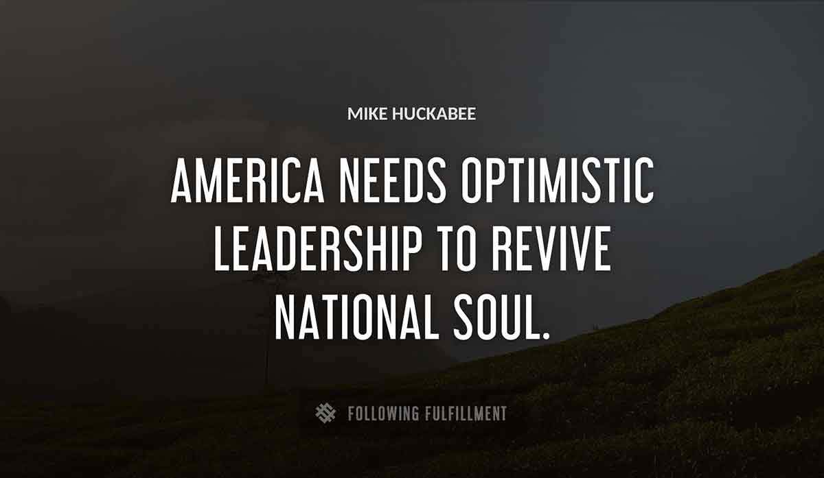 america needs optimistic leadership to revive national soul Mike Huckabee quote