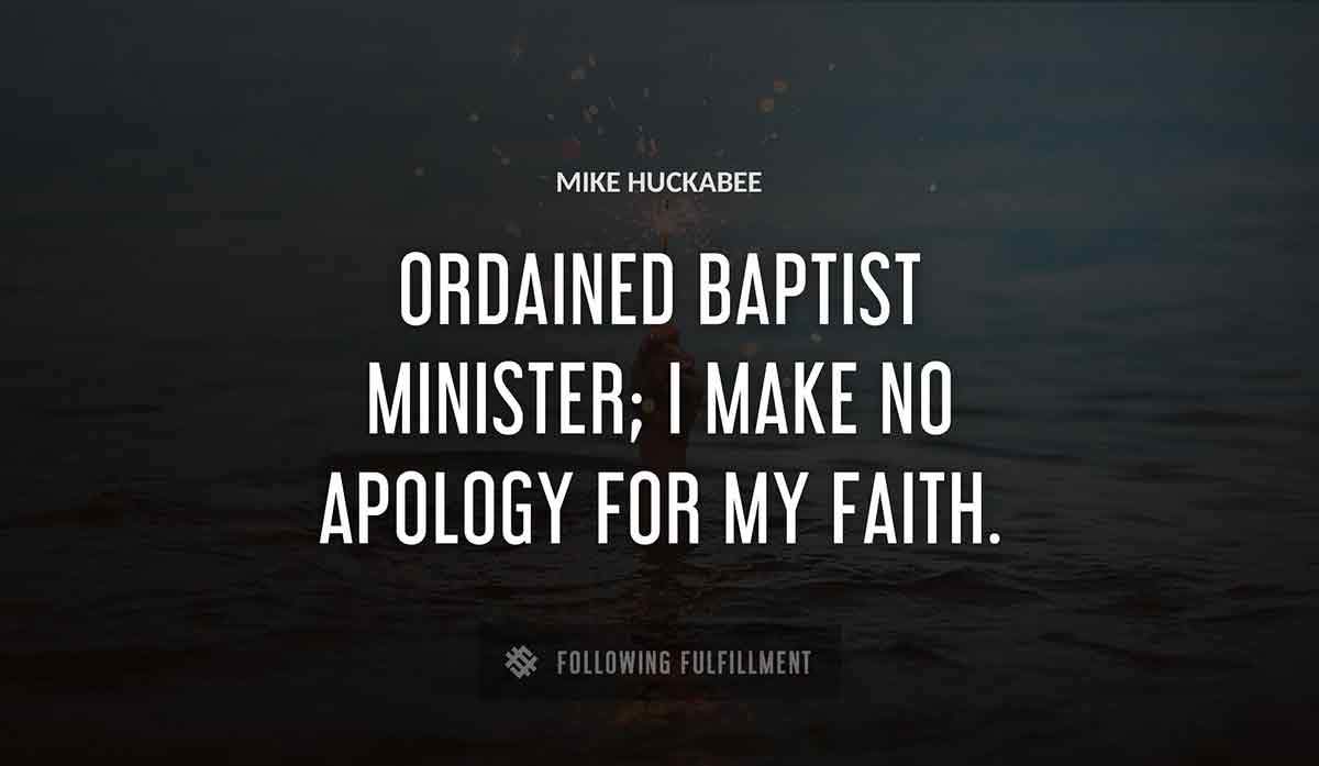 ordained baptist minister i make no apology for my faith Mike Huckabee quote