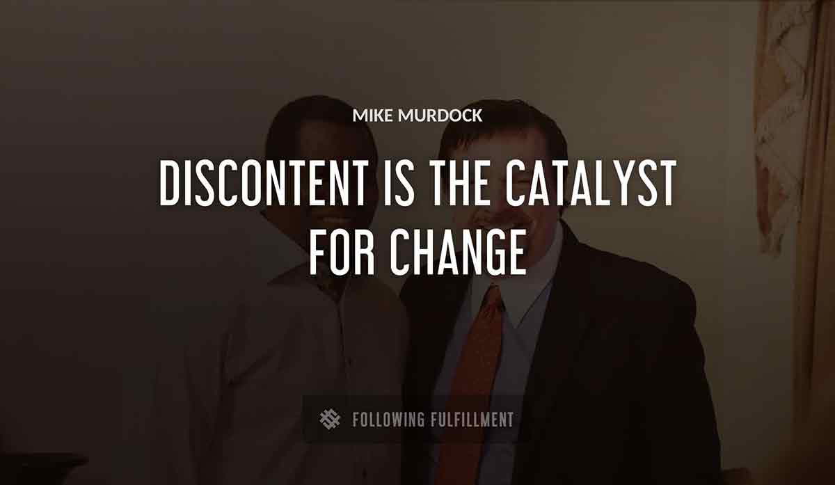 discontent is the catalyst for change Mike Murdock quote