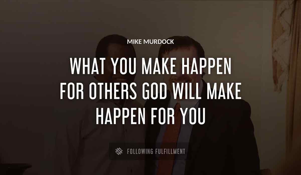 what you make happen for others god will make happen for you Mike Murdock quote