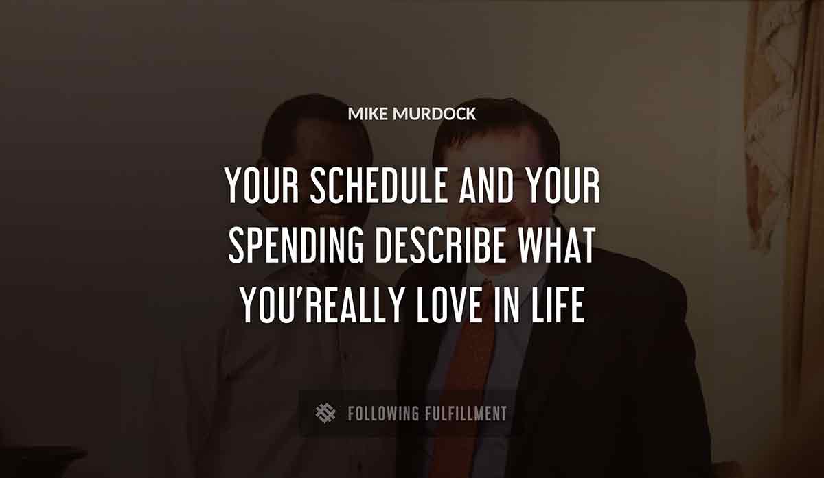 your schedule and your spending describe what you really love in life Mike Murdock quote