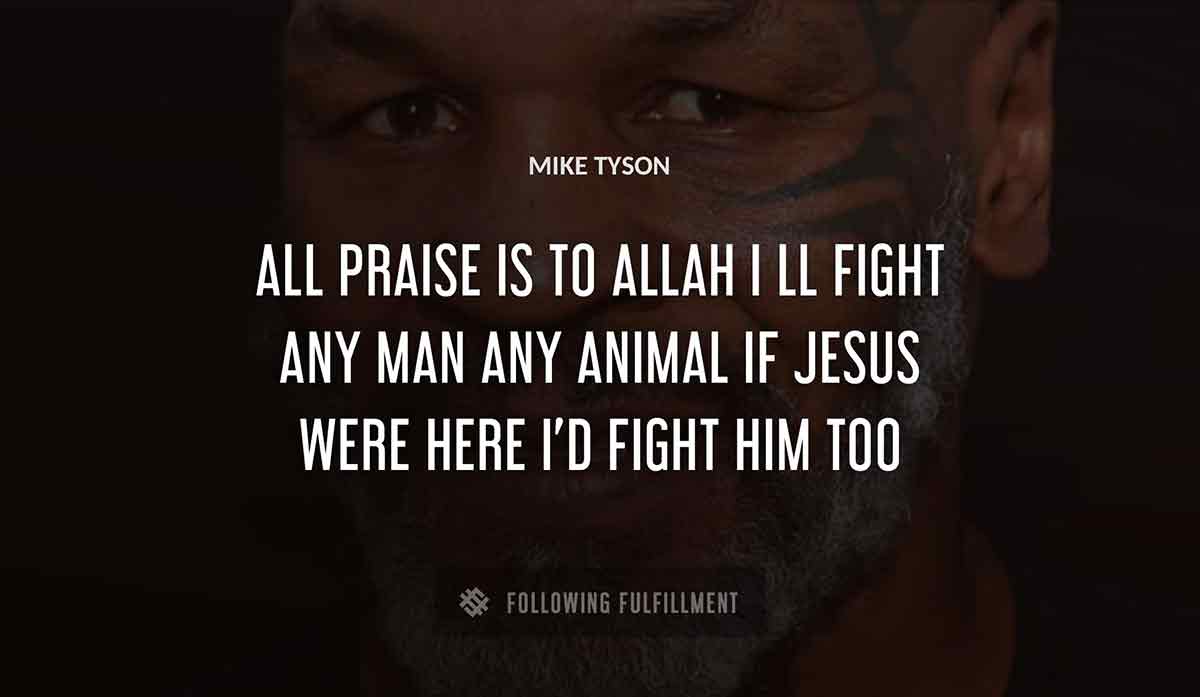 all praise is to allah i ll fight any man any animal if jesus were here i d fight him too Mike Tyson quote