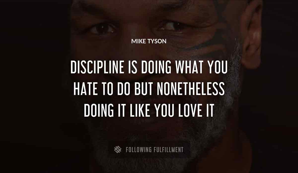 discipline is doing what you hate to do but nonetheless doing it like you love it Mike Tyson quote