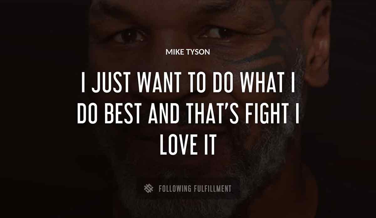 i just want to do what i do best and that s fight i love it Mike Tyson quote