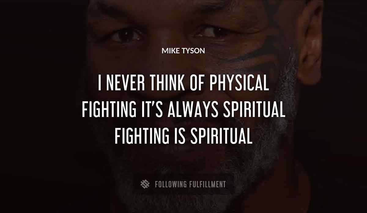 i never think of physical fighting it s always spiritual fighting is spiritual Mike Tyson quote