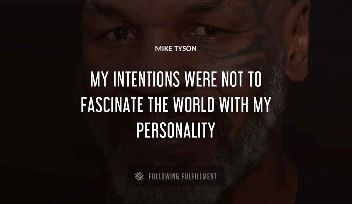 my intentions were not to fascinate the world with my personality Mike Tyson quote