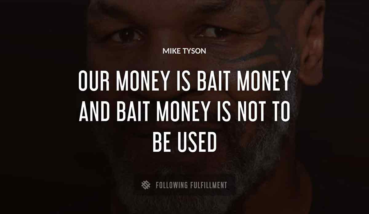 our money is bait money and bait money is not to be used Mike Tyson quote
