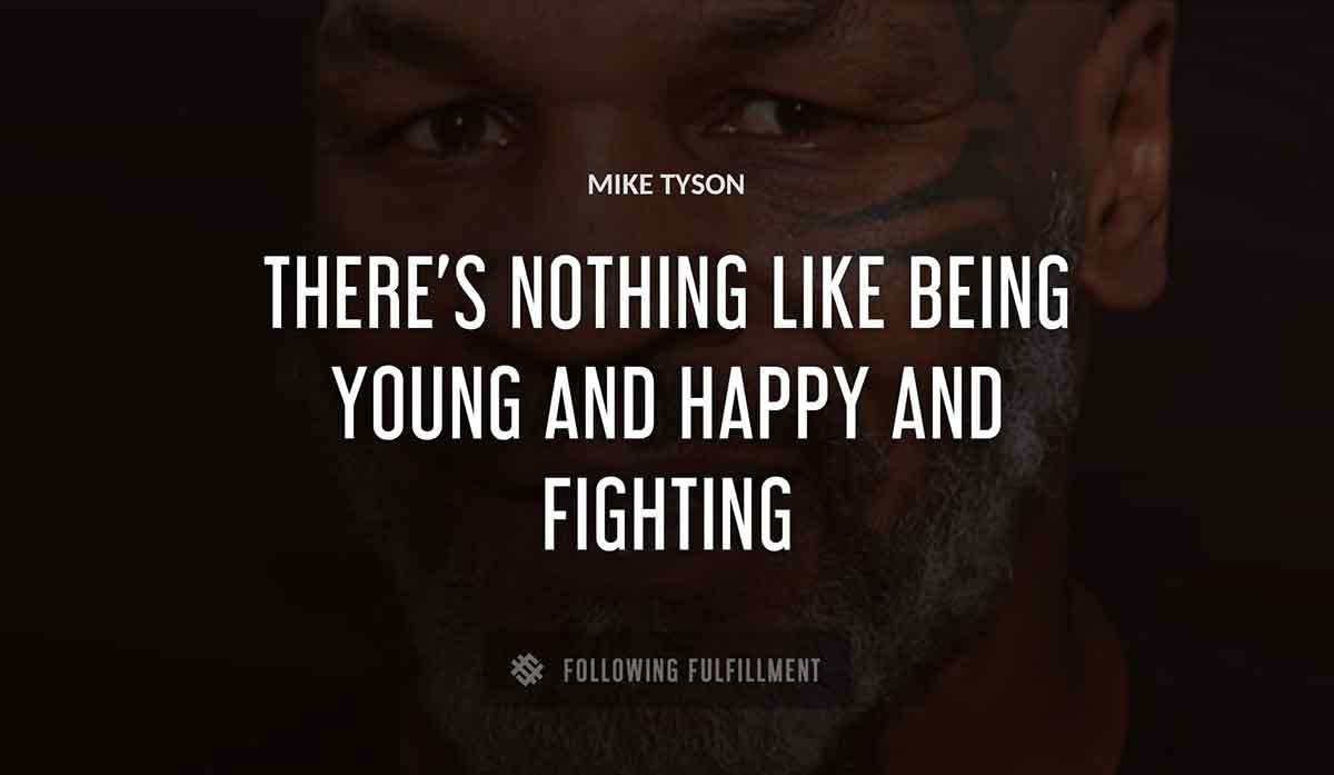 there s nothing like being young and happy and fighting Mike Tyson quote