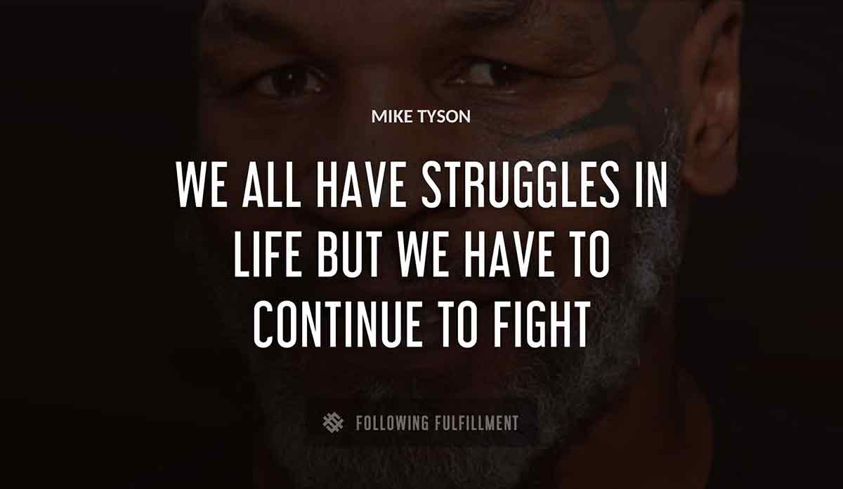 we all have struggles in life but we have to continue to fight Mike Tyson quote