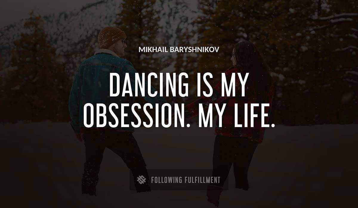 dancing is my obsession my life Mikhail Baryshnikov quote