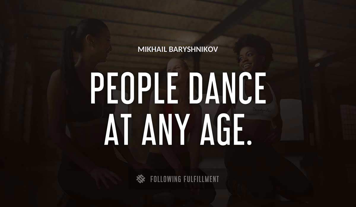people dance at any age Mikhail Baryshnikov quote