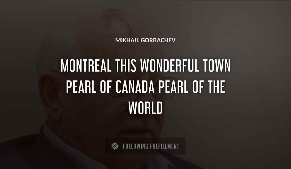 montreal this wonderful town pearl of canada pearl of the world Mikhail Gorbachev quote