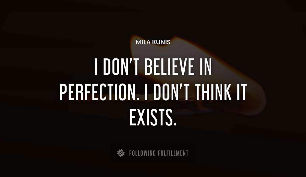 i don t believe in perfection i don t think it exists Mila Kunis quote