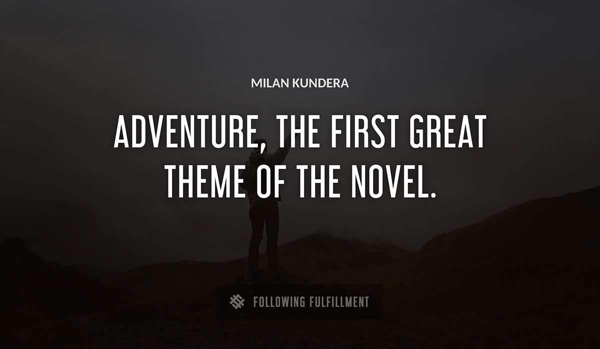 adventure the first great theme of the novel Milan Kundera quote