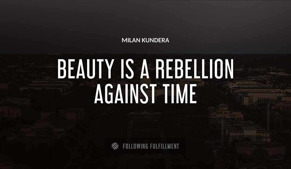 beauty is a rebellion against time Milan Kundera quote
