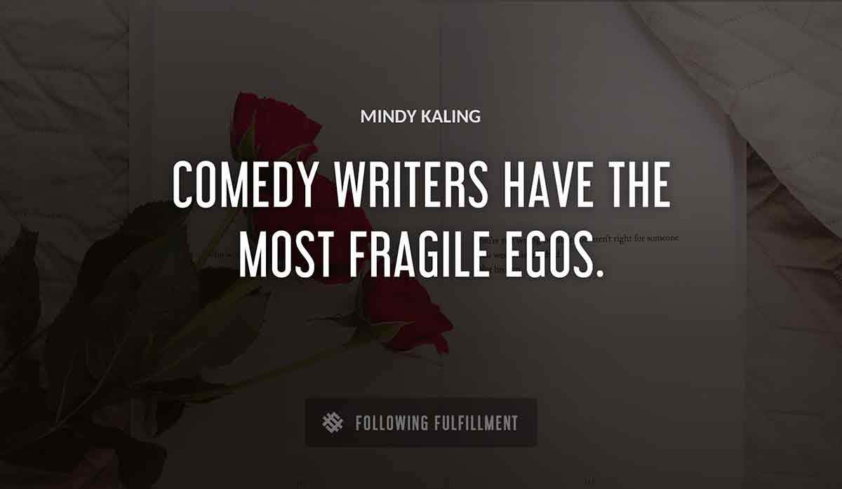 comedy writers have the most fragile egos Mindy Kaling quote