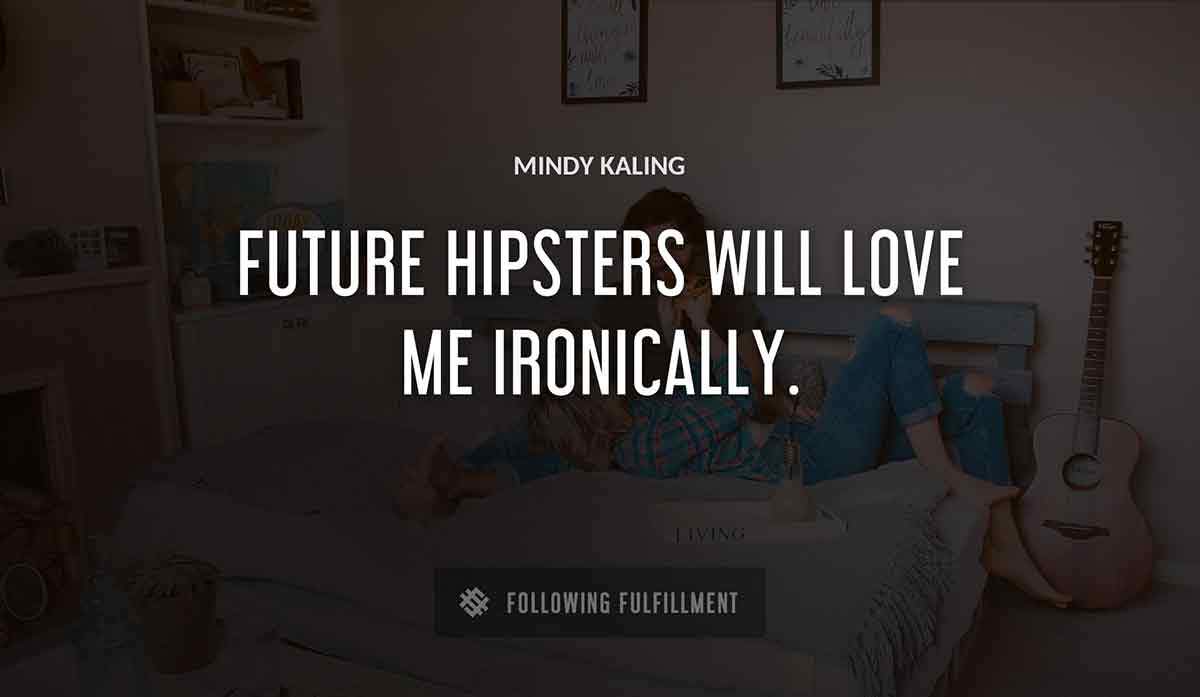 future hipsters will love me ironically Mindy Kaling quote