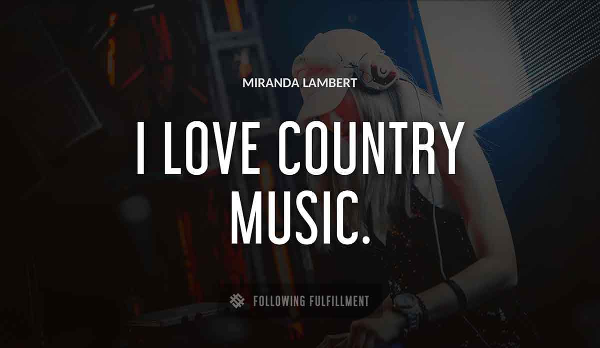 i love country music Miranda Lambert quote