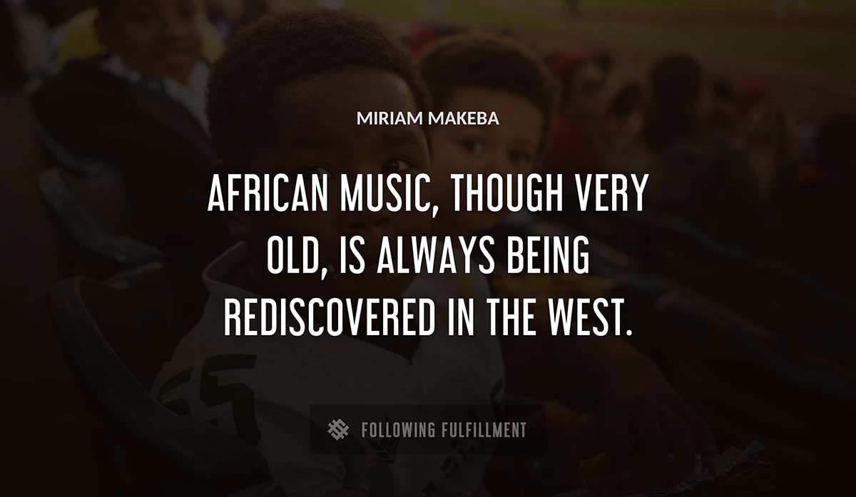 african music though very old is always being rediscovered in the west Miriam Makeba quote